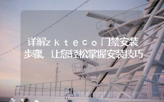 詳解zkteco門禁安裝步驟，讓您輕松掌握安裝技巧